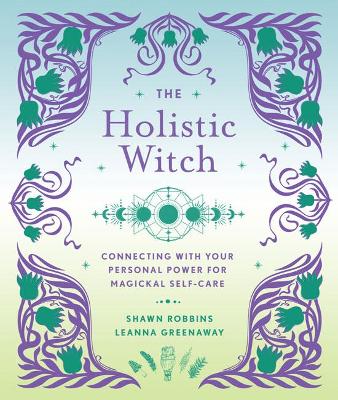 The Holistic Witch: Connecting with Your Personal Power for Magickal Self-Care book