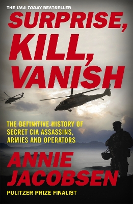 Surprise, Kill, Vanish: The Definitive History of Secret CIA Assassins, Armies and Operators book