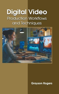 Digital Video: Production Workflows and Techniques book