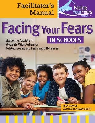 Facing Your Fears in Schools: Facilitator's Manual: Managing Anxiety in Students With Autism or Related Social and Learning Differences book