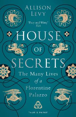 House of Secrets: The Many Lives of a Florentine Palazzo by Allison Levy