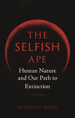 The Selfish Ape: Human Nature and Our Path to Extinction book