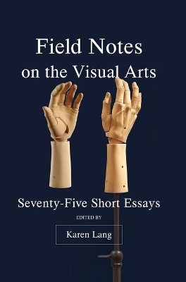 Field Notes on the Visual Arts: Seventy-Five Short Essays by Karen Lang