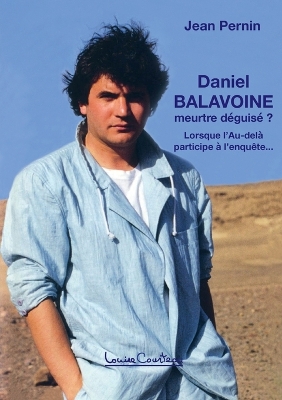 Daniel Balavoine, meurtre déguisé ?: Lorsque l'Au-delà participe à l'enquête... (3e édition) book