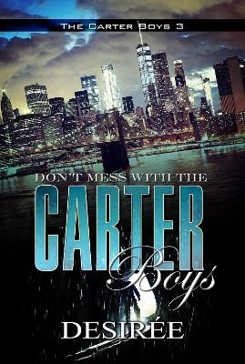 The Don't Mess With The Carter Boys: The Carter Boys 3 by Desirée