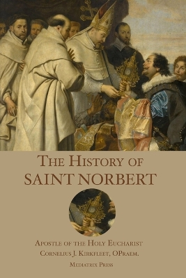 The History of St. Norbert: Apostle of the Holy Eucharist book