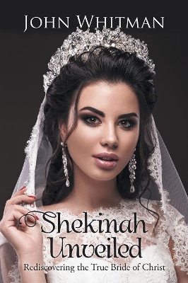 Shekinah Unveiled: Rediscovering the True Bride of Christ book