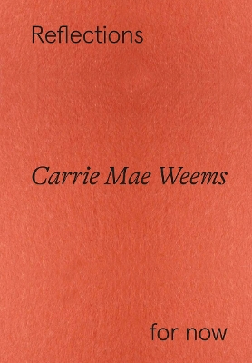 Carrie Mae Weems: Reflections for now book