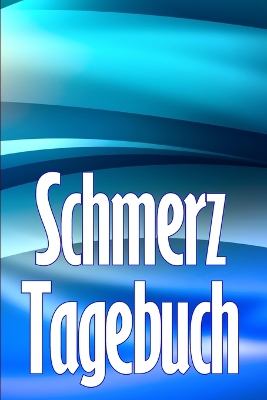 Schmerz-Tagebuch: Tagebuch zur Aufzeichnung von Datum, Energie, Aktivität, Schlaf, Schmerzniveau/ -bereich, Mahlzeiten book