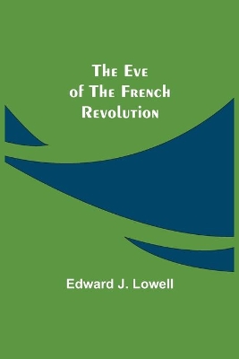 The Eve of the French Revolution by Edward J. Lowell