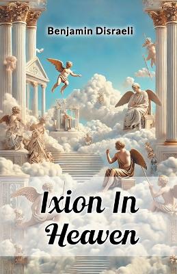 Ixion in Heaven by Benjamin Disraeli