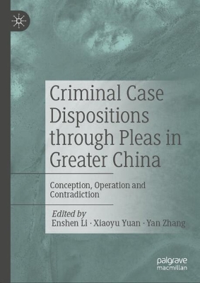 Criminal Case Dispositions through Pleas in Greater China: Conception, Operation and Contradiction book