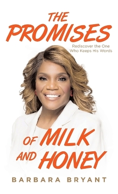 The Promises of Milk and Honey: Rediscover the One Who Keeps His Words by Barbara Bryant