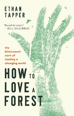 How to Love a Forest: The Bittersweet Work of Tending a Changing World book