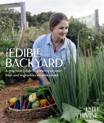 The Edible Backyard: A Practical Guide to Growing Organic Fruit and Vegetables All Year Round book