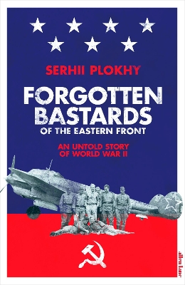 Forgotten Bastards of the Eastern Front: An Untold Story of World War II by Serhii Plokhy