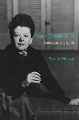 Peggy Glanville-Hicks: Composer and Critic by Suzanne Robinson