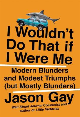 I Wouldn't Do That If I Were Me: Modern Blunders and Modest Triumphs (but Mostly Blunders) book