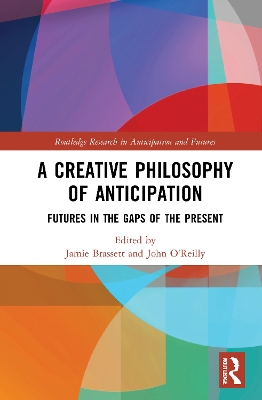 A Creative Philosophy of Anticipation: Futures in the Gaps of the Present book