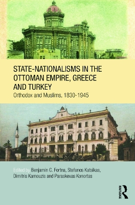 State-Nationalisms in the Ottoman Empire, Greece and Turkey by Benjamin C. Fortna