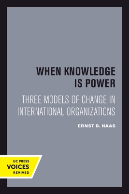 When Knowledge Is Power: Three Models of Change in International Organizations by Ernst B. Haas