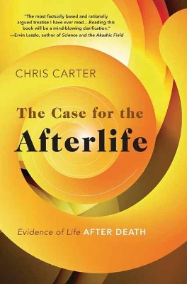 The Case for the Afterlife: Evidence of Life After Death book