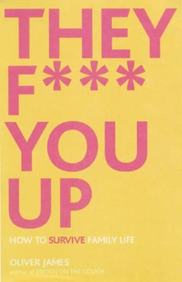 They F*** You Up: How to Survive Family Life by Oliver James