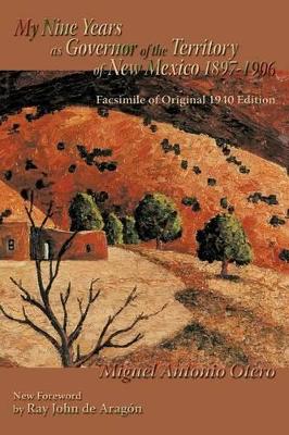 My Nine Years as Governor of the Territory of New Mexico, 1897-1906: Facsimile of Original 1940 Edition; New Foreword by Ray John de Aragon by Miguel Antonio Otero