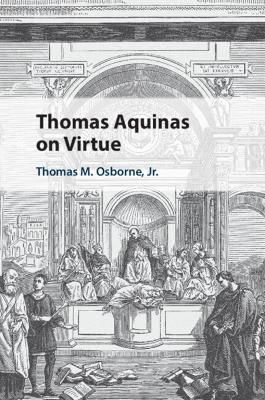 Thomas Aquinas on Virtue by Thomas M. Osborne Jr