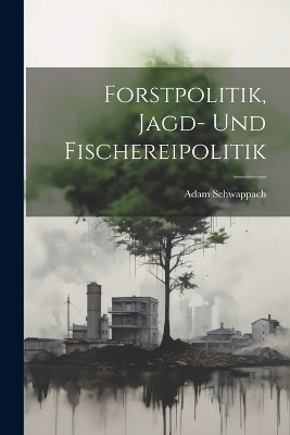 Forstpolitik, Jagd- Und Fischereipolitik book