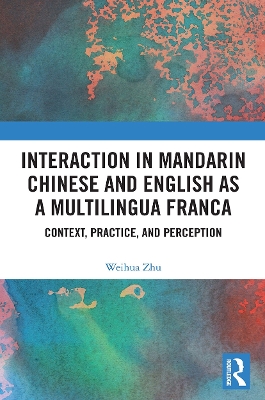 Interaction in Mandarin Chinese and English as a Multilingua Franca: Context, Practice, and Perception book