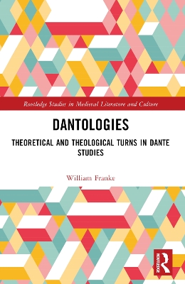 Dantologies: Theoretical and Theological Turns in Dante Studies by William Franke