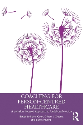 Coaching for Person-Centred Healthcare: A Solution-Focused Approach to Collaborative Care by Elaine Cook