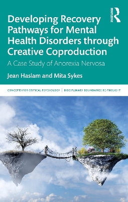 Developing Recovery Pathways for Mental Health Disorders through Creative Coproduction: A Case Study of Anorexia Nervosa by Jean Haslam