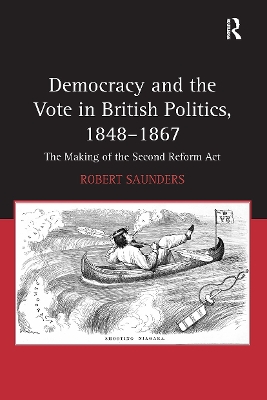 Democracy and the Vote in British Politics, 1848-1867: The Making of the Second Reform Act by Robert Saunders