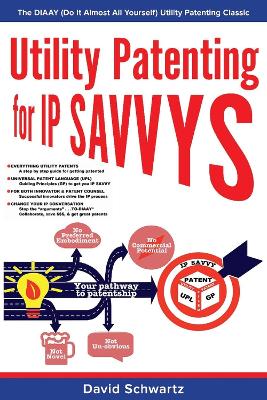 Utility Patenting for IP SAVVYS: The DIAAY (Do It Almost All Yourself) Utility Patenting Classic book