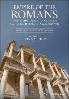 Empire of the Romans: From Julius Caesar to Justinian: Six Hundred Years of Peace and War, Volume II: Select Anthology by John Matthews