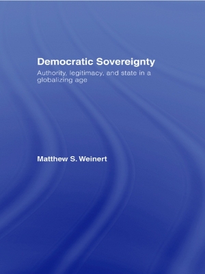 Democratic Sovereignty: Authority, Legitimacy, and State in a Globalizing Age by Matthew S. Weinert