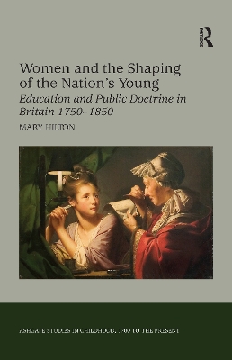 Women and the Shaping of the Nation's Young: Education and Public Doctrine in Britain 1750–1850 by Mary Hilton