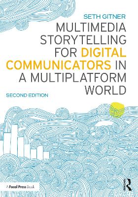 Multimedia Storytelling for Digital Communicators in a Multiplatform World by Seth Gitner