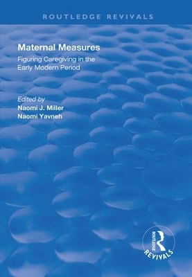 Maternal Measures: Figuring Caregiving in the Early Modern Period by Naomi Yavneh