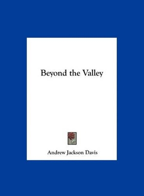 Beyond the Valley by Andrew Jackson Davis