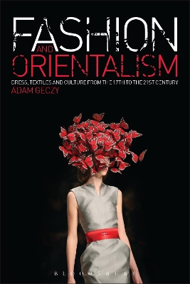 Fashion and Orientalism: Dress, Textiles and Culture from the 17th to the 21st Century by Adam Geczy