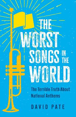 The Worst Songs in the World: The Terrible Truth About National Anthems book