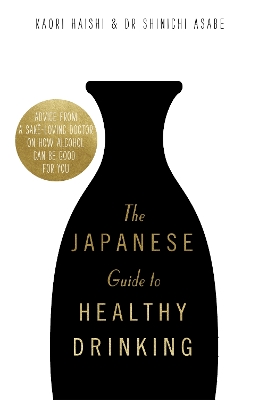 The Japanese Guide to Healthy Drinking: Advice from a Saké-loving Doctor on How Alcohol Can Be Good for You book