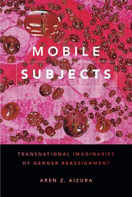 Mobile Subjects: Transnational Imaginaries of Gender Reassignment book