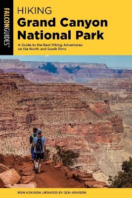 Hiking Grand Canyon National Park: A Guide to the Best Hiking Adventures on the North and South Rims by Ben Adkison