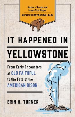 It Happened in Yellowstone: Stories of Events and People That Shaped America's First National Park book