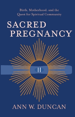 Sacred Pregnancy: Birth, Motherhood, and the Quest for Spiritual Community book