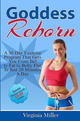 Goddess Reborn: A 30 Day Exercise Program That Gets You From Belly Fat to Belly Flat In Just 20 Minutes A Day book
